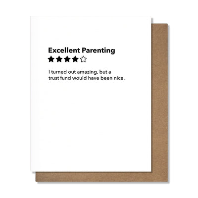 The Excellent Parenting Greeting Card by Pretty Alright Goods, titled Excellent Parenting with 4 out of 5 stars, states: I turned out amazing, but a trust fund would have been nice. Its letterpress printed on A2 size 100% cotton paper and comes with a brown envelope.