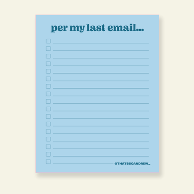 The Per My Last Email Notepad by That’s So Andrew is a blue A2 pad with a checklist, “per my last email…” at the top, and @THATSSOANDREW_ at the bottom right. Made in Monroe, Washington.