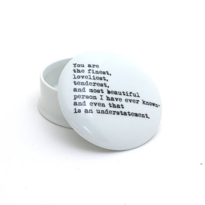 The You are the finest round porcelain box by Lenny Mud features a lid with an F Scott Fitzgerald quote: You are the finest, loveliest, tenderest, and most beautiful person I have ever known—and even that is an understatement.