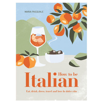 Illustrated cover features oranges, spritz, olives, and branches. How To Be Italian by Penguin Random House LLC—your guide to living the Italian lifestyle and enjoying la dolce vita.