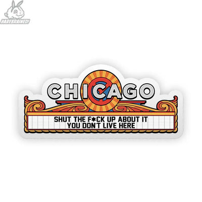 The Harebrained! STFU About Chicago Marquee Sticker is a 4-inch vinyl sticker inspired by the Chicago Theater marquee, showcasing “CHICAGO” above the bold phrase “Shut the f*ck up about it, you don’t live here.”.